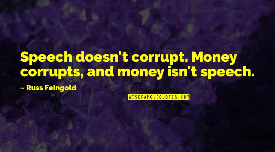 Rengasamy Chettiar Quotes By Russ Feingold: Speech doesn't corrupt. Money corrupts, and money isn't Rengasamy Chettiar Quotes By Russ Feingold: Speech doesn't corrupt. Money corrupts, and money isn't