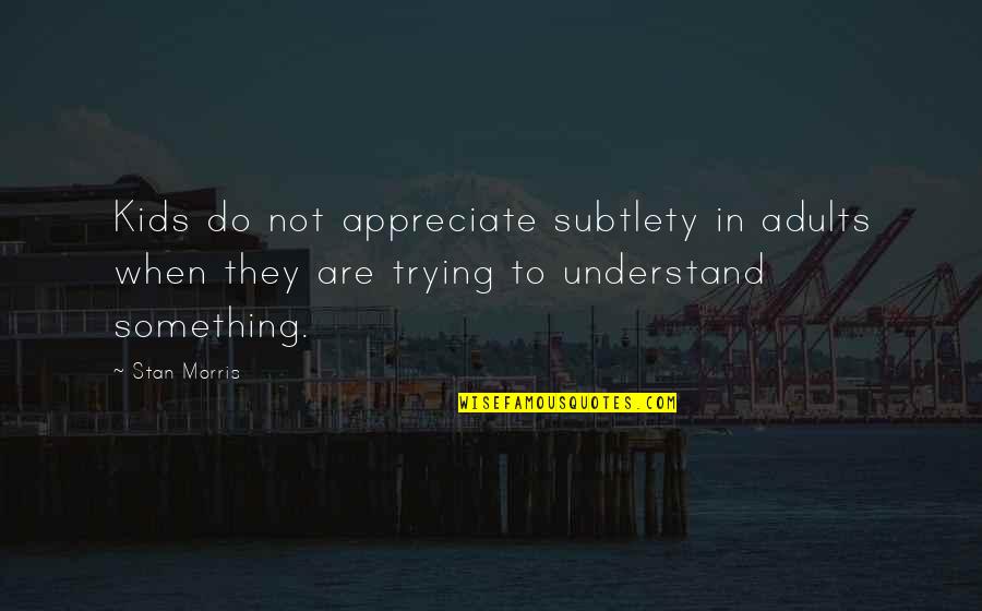 Rengasamy Chettiar Quotes By Stan Morris: Kids do not appreciate subtlety in adults when