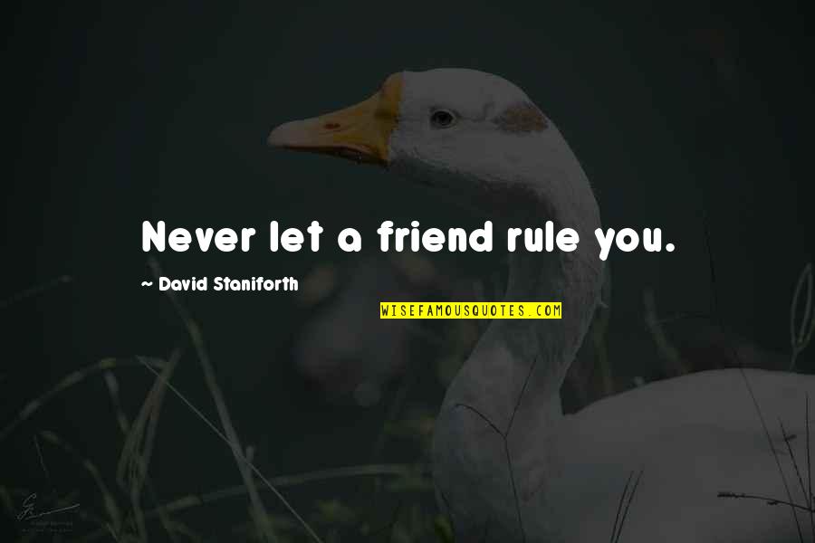 Renger And Reynolds Quotes By David Staniforth: Never let a friend rule you.
