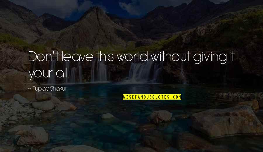 Renger And Reynolds Quotes By Tupac Shakur: Don't leave this world without giving it your