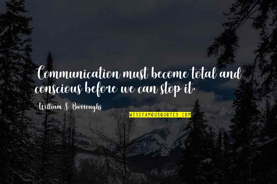 Renger And Reynolds Quotes By William S. Burroughs: Communication must become total and conscious before we