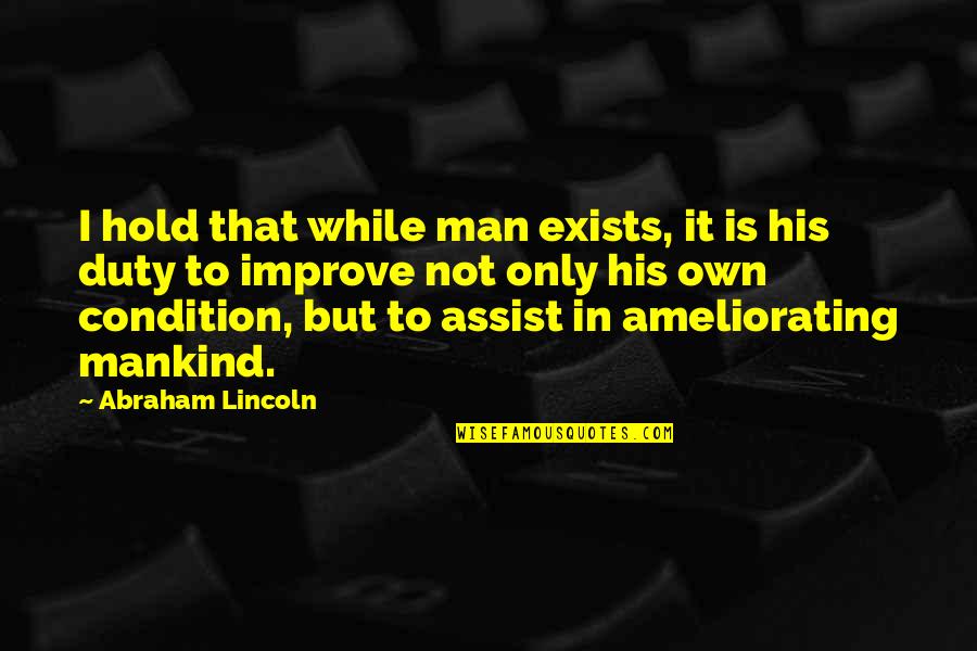 Renger Reynolds Quotes By Abraham Lincoln: I hold that while man exists, it is