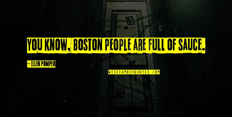 Renger Reynolds Quotes By Ellen Pompeo: You know, Boston people are full of sauce. Renger Reynolds Quotes By Ellen Pompeo: You know, Boston people are full of sauce.