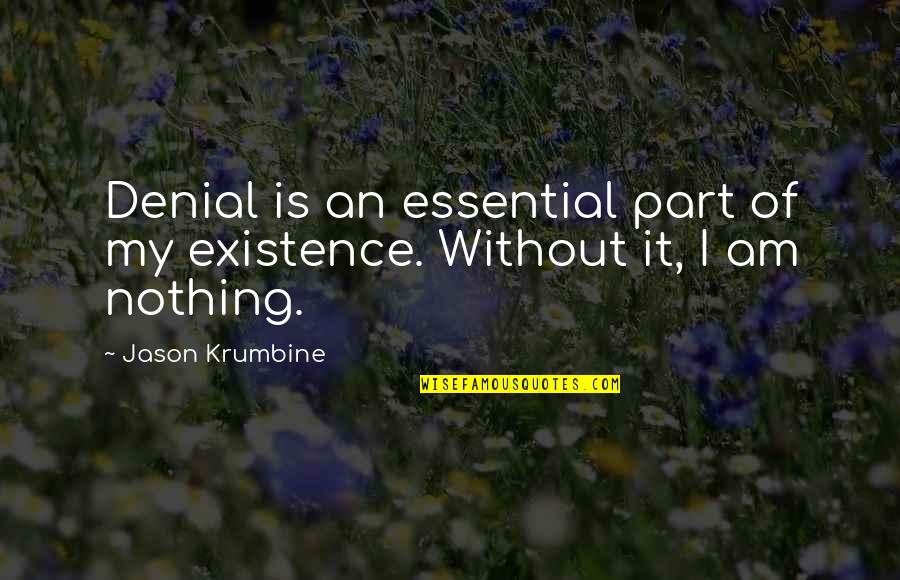 Renger Reynolds Quotes By Jason Krumbine: Denial is an essential part of my existence.