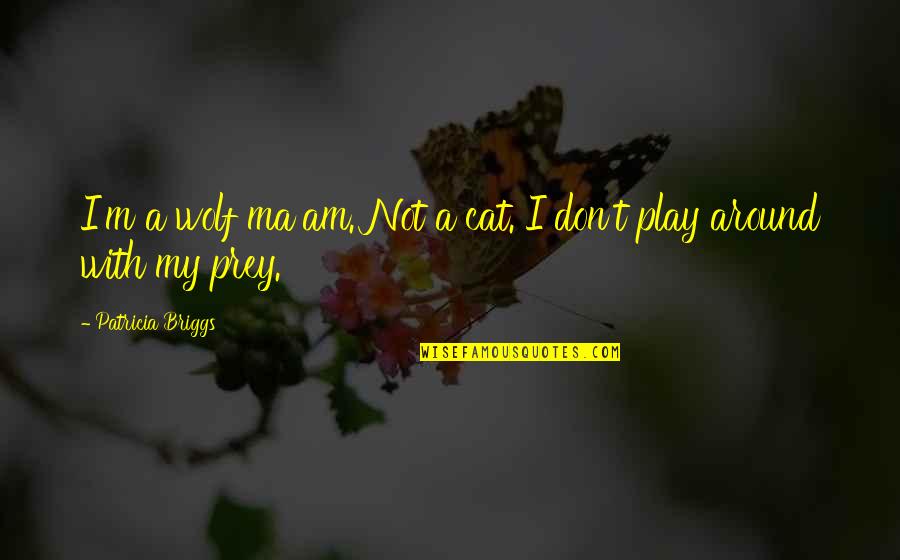 Rengin Quotes By Patricia Briggs: I'm a wolf ma'am. Not a cat. I Rengin Quotes By Patricia Briggs: I'm a wolf ma'am. Not a cat. I