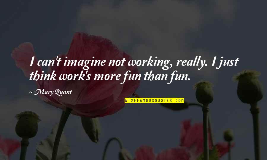 Renham Cycles Quotes By Mary Quant: I can't imagine not working, really. I just