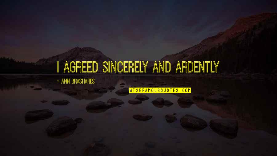 Renice Witherspoon Quotes By Ann Brashares: I agreed sincerely and ardently