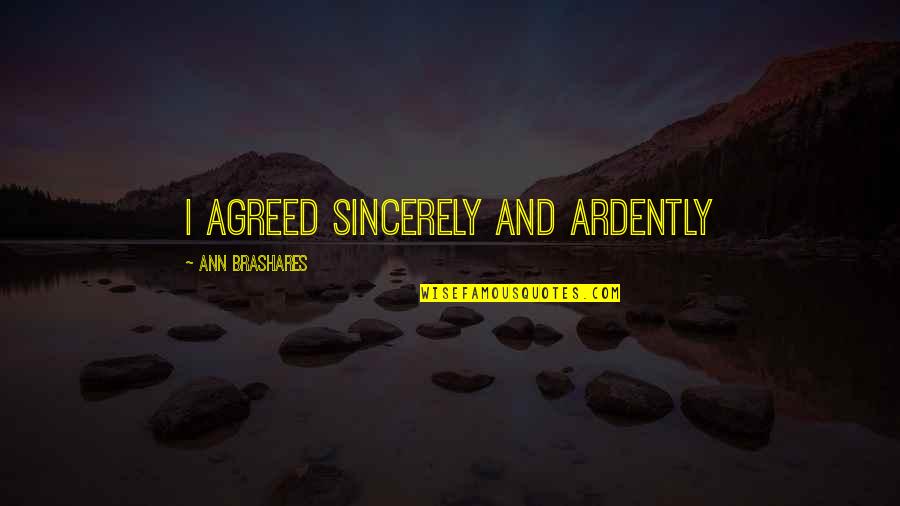 Renice Witherspoon Quotes By Ann Brashares: I agreed sincerely and ardently Renice Witherspoon Quotes By Ann Brashares: I agreed sincerely and ardently
