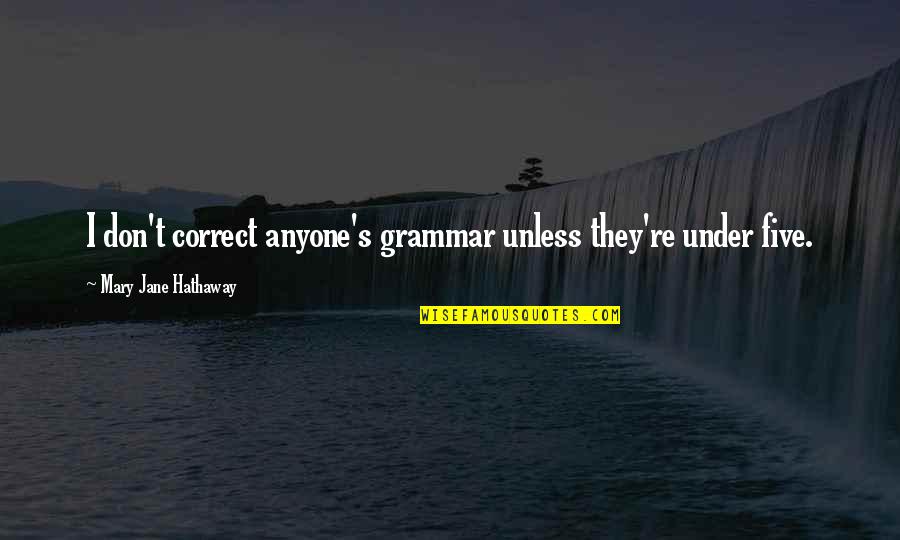 Renie Riano Quotes By Mary Jane Hathaway: I don't correct anyone's grammar unless they're under Renie Riano Quotes By Mary Jane Hathaway: I don't correct anyone's grammar unless they're under