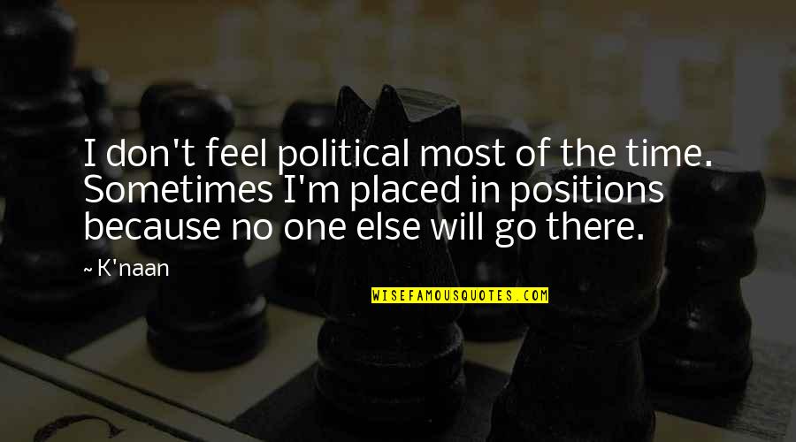Reniform Morphology Quotes By K'naan: I don't feel political most of the time. Reniform Morphology Quotes By K'naan: I don't feel political most of the time.