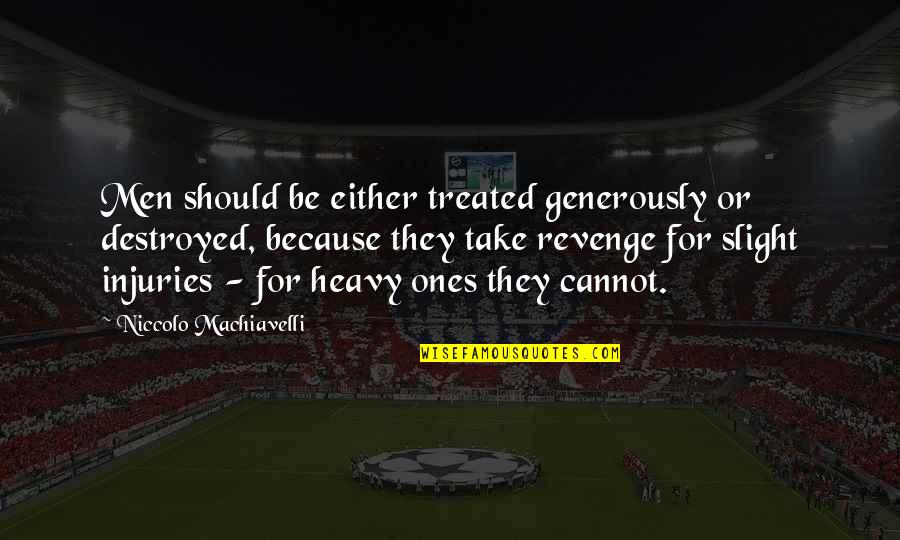 Reniform Morphology Quotes By Niccolo Machiavelli: Men should be either treated generously or destroyed, Reniform Morphology Quotes By Niccolo Machiavelli: Men should be either treated generously or destroyed,