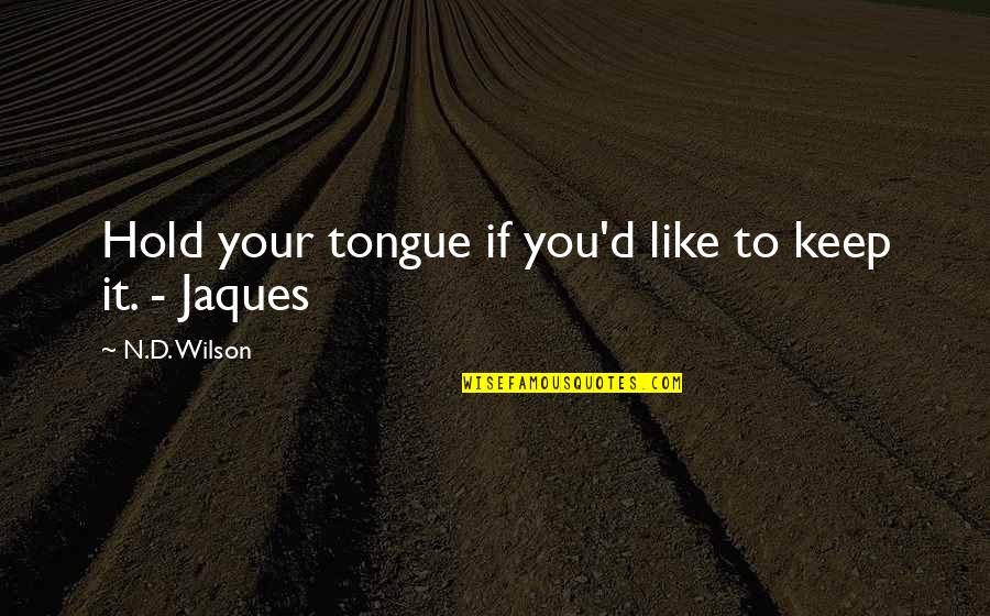 Reniform Quotes By N.D. Wilson: Hold your tongue if you'd like to keep