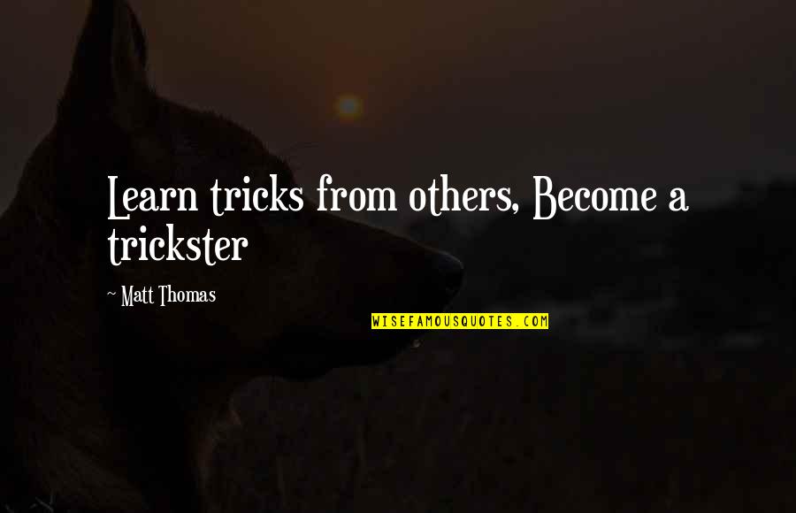 Renigunta Pin Quotes By Matt Thomas: Learn tricks from others, Become a trickster Renigunta Pin Quotes By Matt Thomas: Learn tricks from others, Become a trickster