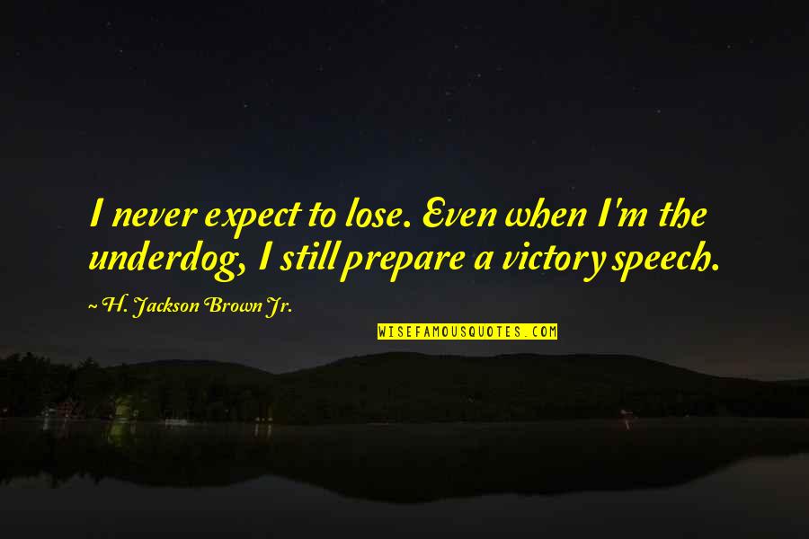 Renilda Ocfemia Quotes By H. Jackson Brown Jr.: I never expect to lose. Even when I'm Renilda Ocfemia Quotes By H. Jackson Brown Jr.: I never expect to lose. Even when I'm