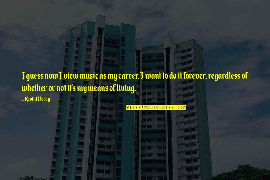 Renilda Ocfemia Quotes By Kevin Morby: I guess now I view music as my Renilda Ocfemia Quotes By Kevin Morby: I guess now I view music as my