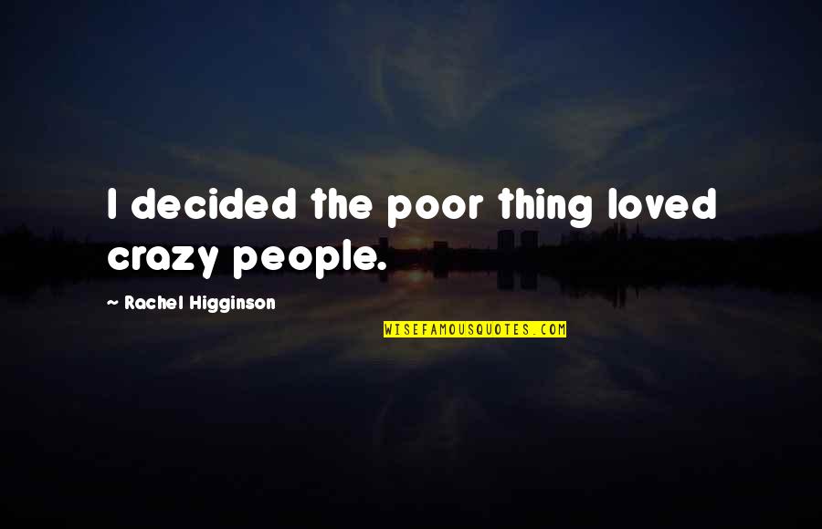 Renilda Ocfemia Quotes By Rachel Higginson: I decided the poor thing loved crazy people. Renilda Ocfemia Quotes By Rachel Higginson: I decided the poor thing loved crazy people.