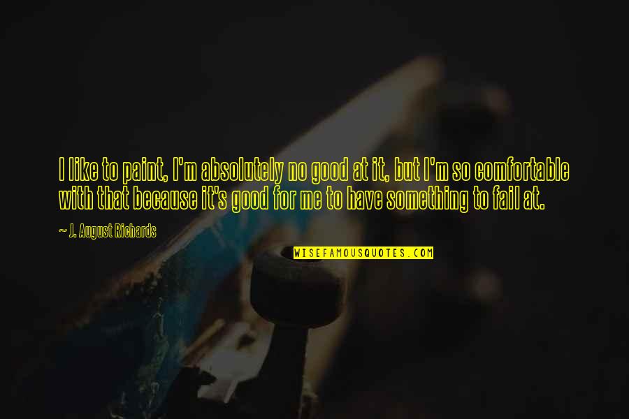Renilde Coene Quotes By J. August Richards: I like to paint, I'm absolutely no good Renilde Coene Quotes By J. August Richards: I like to paint, I'm absolutely no good