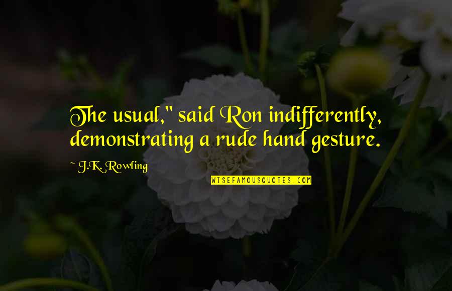 Renim Whalley Quotes By J.K. Rowling: The usual," said Ron indifferently, demonstrating a rude