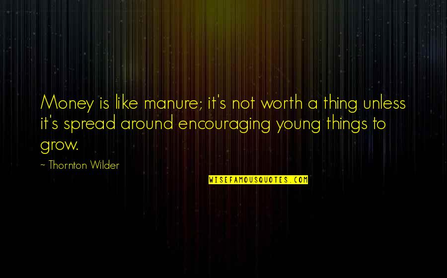 Reninga Quotes By Thornton Wilder: Money is like manure; it's not worth a