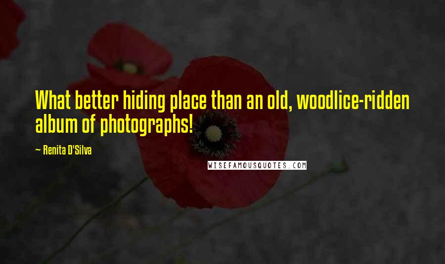 Renita D'Silva quotes: What better hiding place than an old, woodlice-ridden album of photographs!