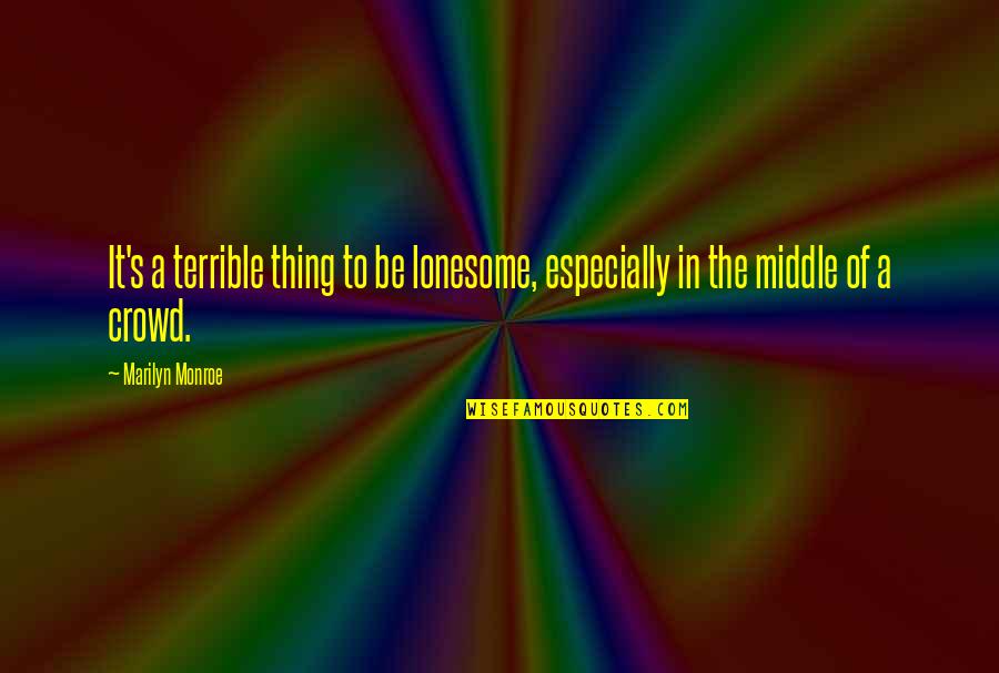 Renius Quotes By Marilyn Monroe: It's a terrible thing to be lonesome, especially