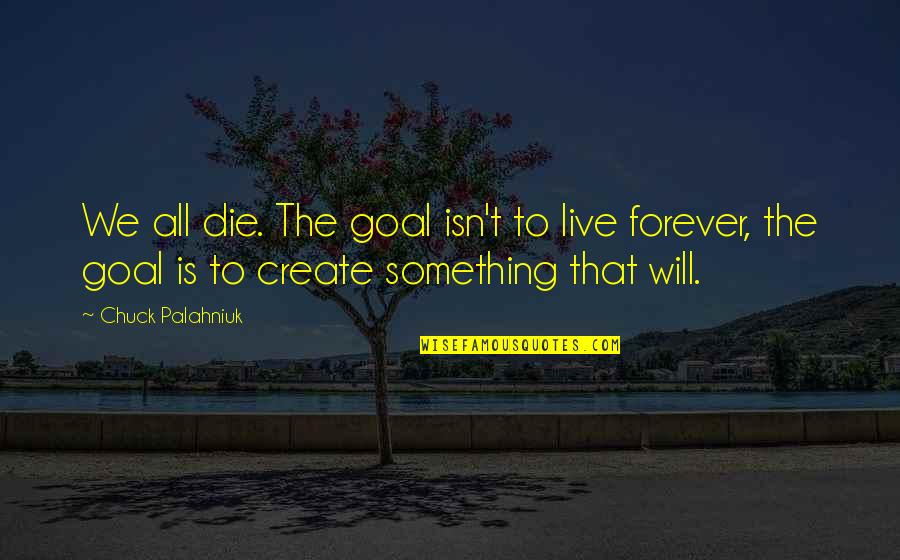 Renken Seamaster Quotes By Chuck Palahniuk: We all die. The goal isn't to live Renken Seamaster Quotes By Chuck Palahniuk: We all die. The goal isn't to live