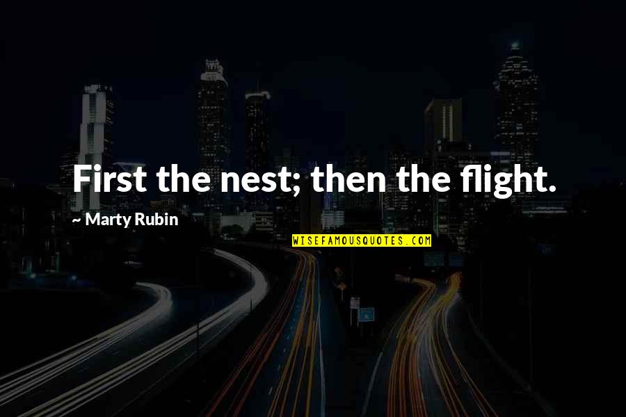 Renkens Quotes By Marty Rubin: First the nest; then the flight. Renkens Quotes By Marty Rubin: First the nest; then the flight.