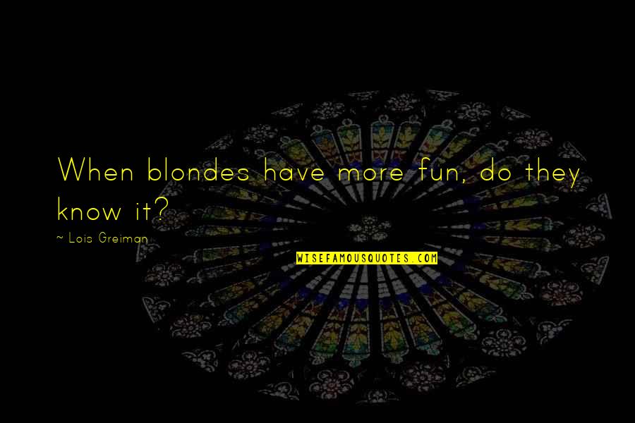 Renkin Law Quotes By Lois Greiman: When blondes have more fun, do they know Renkin Law Quotes By Lois Greiman: When blondes have more fun, do they know
