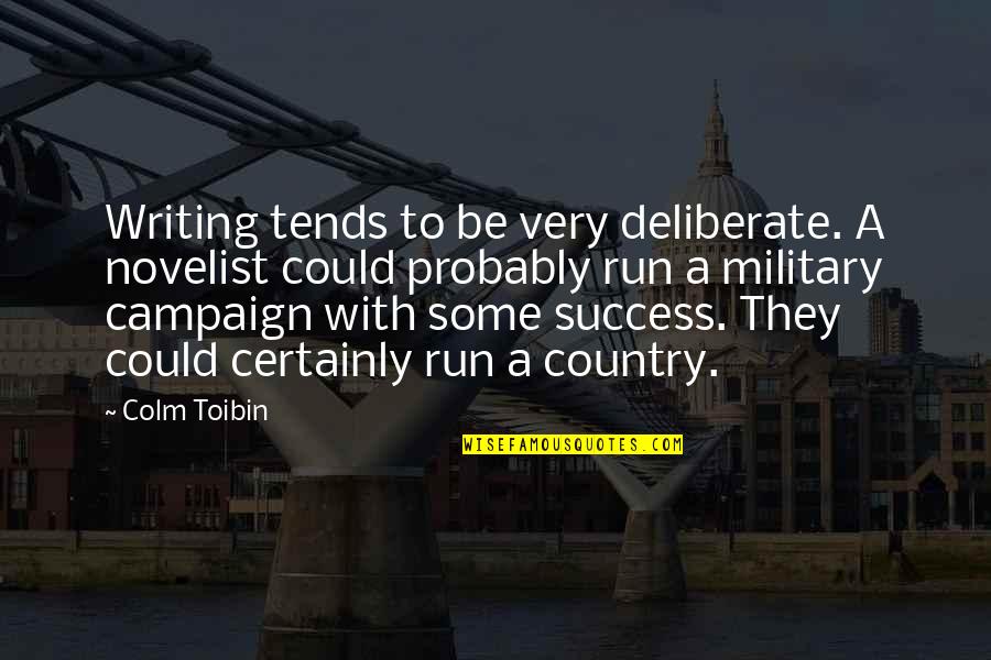 Renkler T Rk E Quotes By Colm Toibin: Writing tends to be very deliberate. A novelist Renkler T Rk E Quotes By Colm Toibin: Writing tends to be very deliberate. A novelist