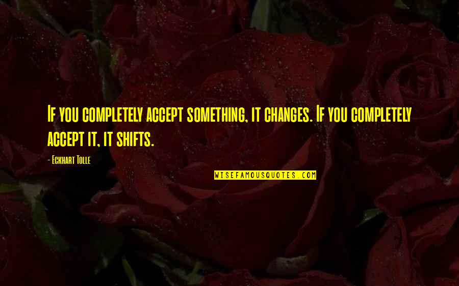 Renkli Duvar Quotes By Eckhart Tolle: If you completely accept something, it changes. If Renkli Duvar Quotes By Eckhart Tolle: If you completely accept something, it changes. If