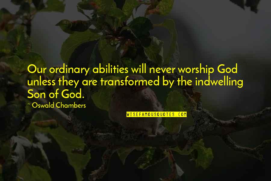 Renksiz Arka Quotes By Oswald Chambers: Our ordinary abilities will never worship God unless