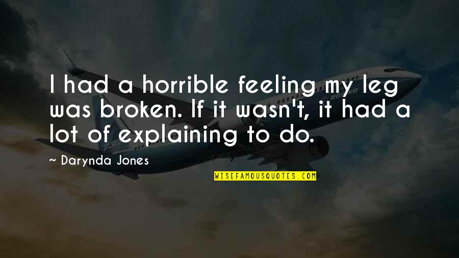 Renlund Masks Quotes By Darynda Jones: I had a horrible feeling my leg was Renlund Masks Quotes By Darynda Jones: I had a horrible feeling my leg was