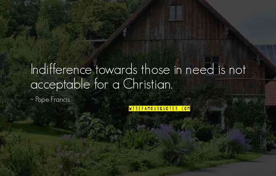 Rennaker Ranch Quotes By Pope Francis: Indifference towards those in need is not acceptable