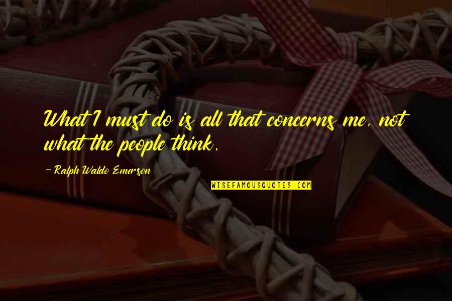 Rennard Quotes By Ralph Waldo Emerson: What I must do is all that concerns Rennard Quotes By Ralph Waldo Emerson: What I must do is all that concerns