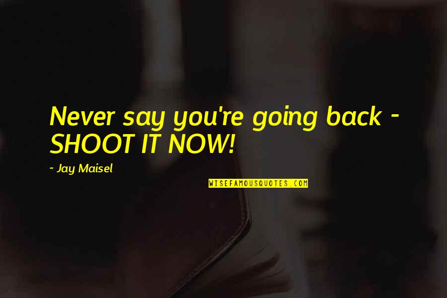 Rennen International Quotes By Jay Maisel: Never say you're going back - SHOOT IT