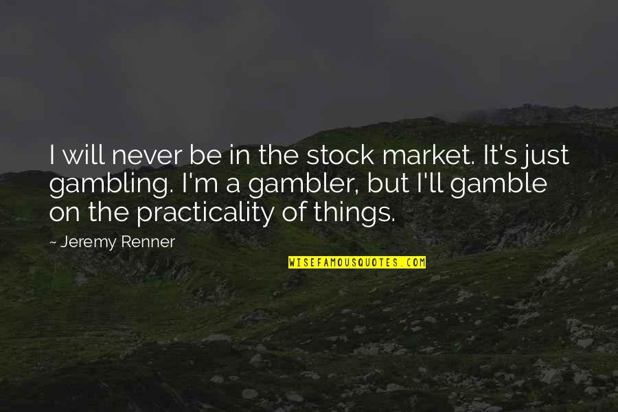 Renner Quotes By Jeremy Renner: I will never be in the stock market.