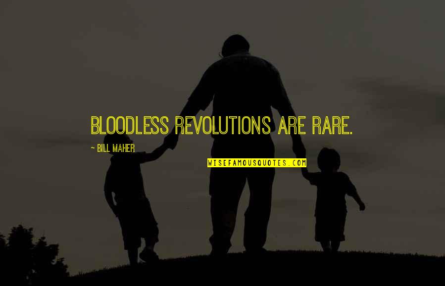 Rennes Le Quotes By Bill Maher: Bloodless revolutions are rare.