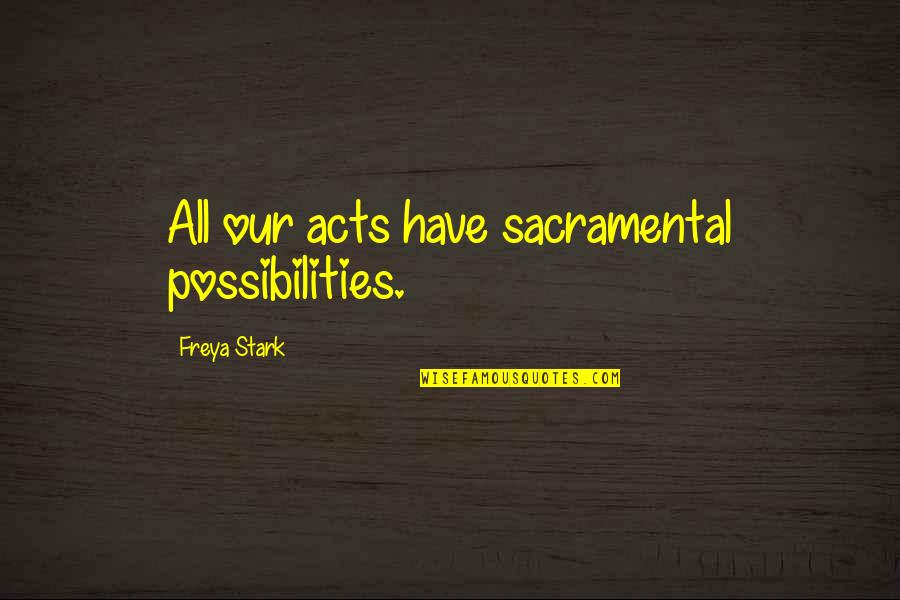 Rennet Custard Quotes By Freya Stark: All our acts have sacramental possibilities.