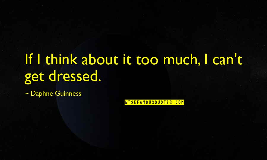 Rennet Quotes By Daphne Guinness: If I think about it too much, I