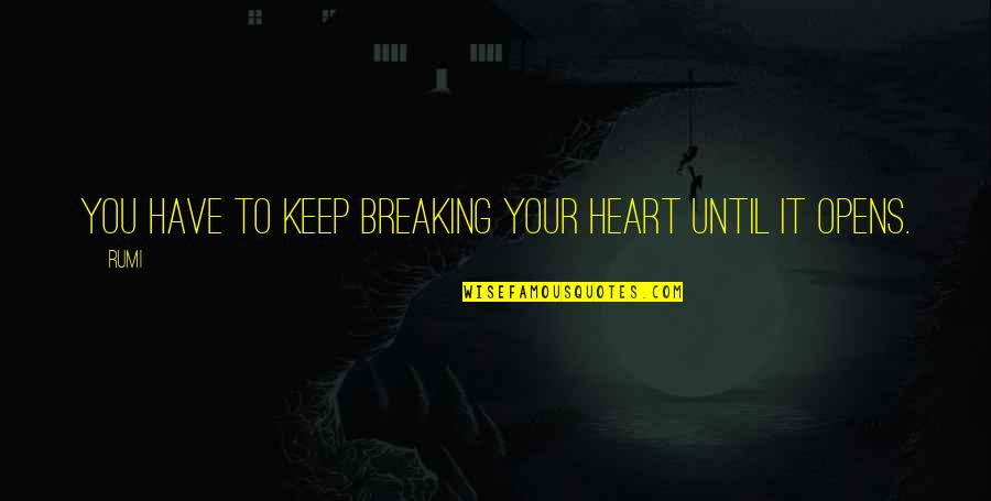 Rennet Quotes By Rumi: You have to keep breaking your heart until