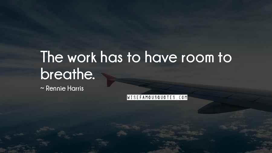 Rennie Harris quotes: The work has to have room to breathe.