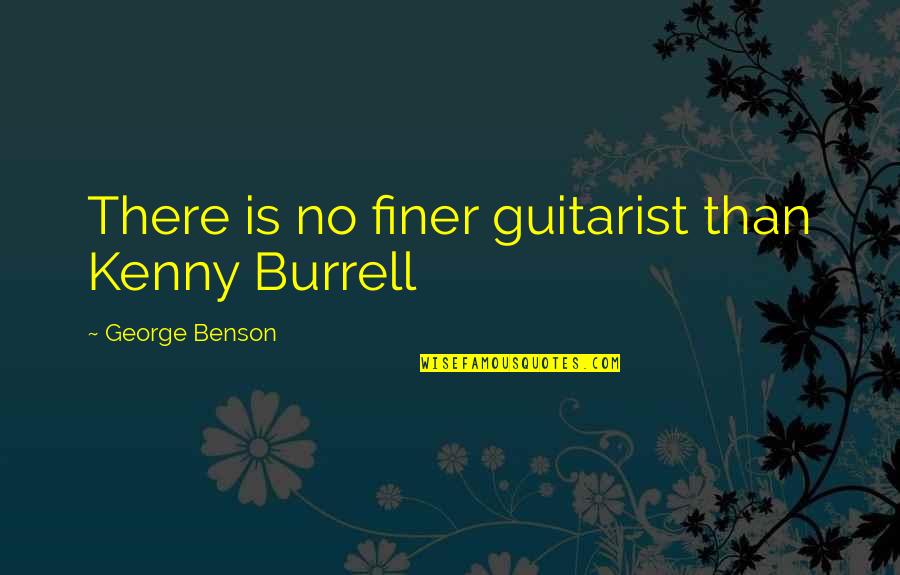 Rennier The Painter Quotes By George Benson: There is no finer guitarist than Kenny Burrell