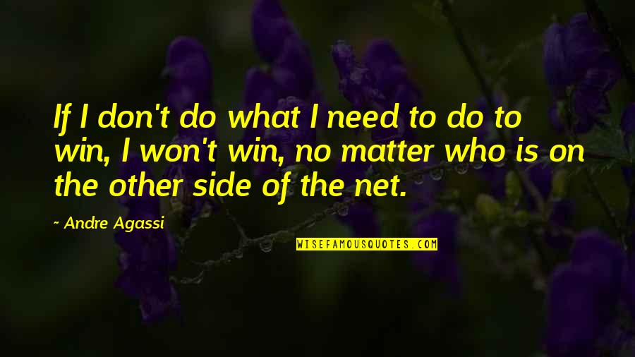 Renniers Quotes By Andre Agassi: If I don't do what I need to Renniers Quotes By Andre Agassi: If I don't do what I need to