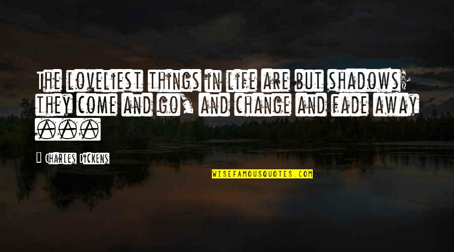 Rennies Eugene Quotes By Charles Dickens: The loveliest things in life are but shadows; Rennies Eugene Quotes By Charles Dickens: The loveliest things in life are but shadows;