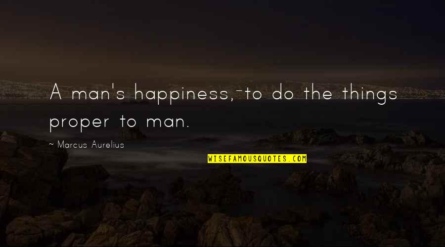 Rennies Gallery Quotes By Marcus Aurelius: A man's happiness,-to do the things proper to