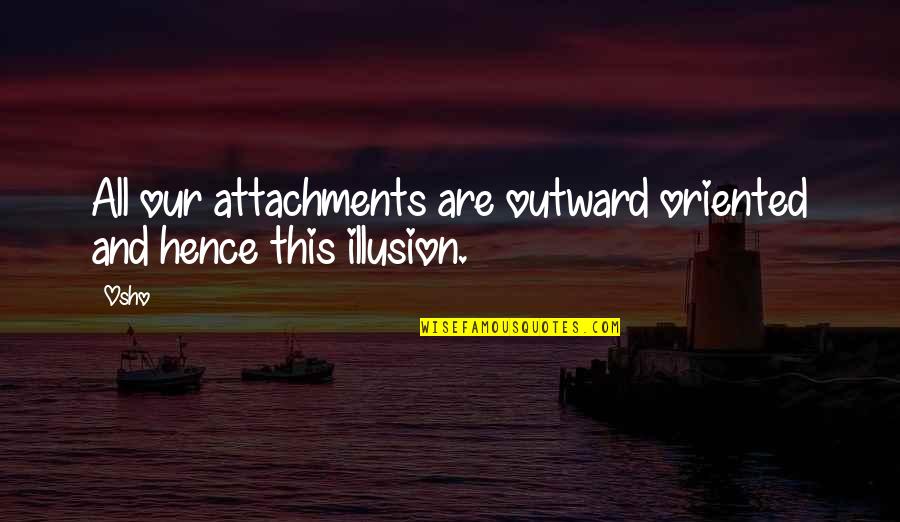 Renningers Flea Quotes By Osho: All our attachments are outward oriented and hence