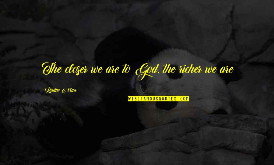 Renningers Flea Quotes By Radhe Maa: The closer we are to God, the richer Renningers Flea Quotes By Radhe Maa: The closer we are to God, the richer