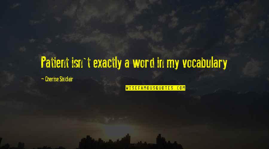 Rennix Law Quotes By Cherise Sinclair: Patient isn't exactly a word in my vocabulary
