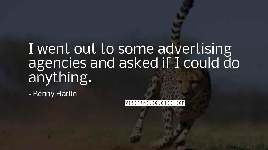 Renny Harlin quotes: I went out to some advertising agencies and asked if I could do anything.