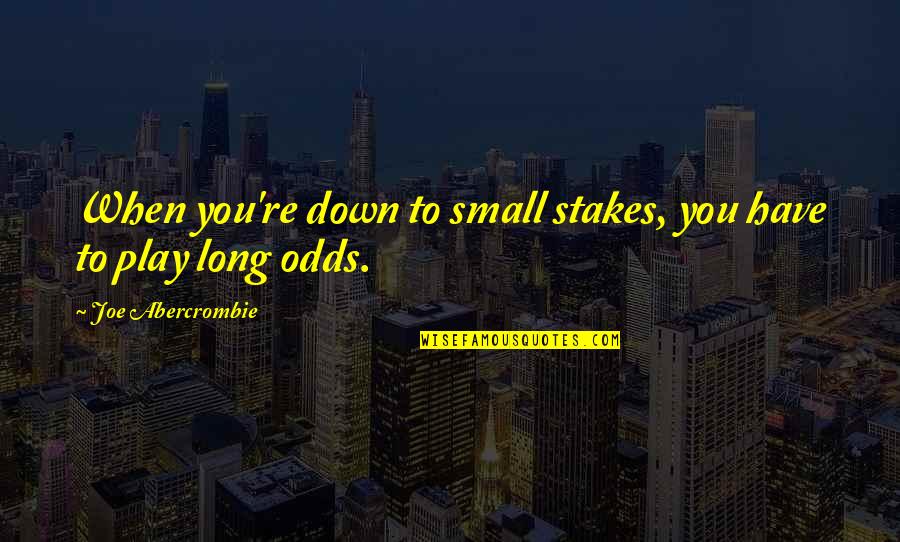 Renny Ottolina Quotes By Joe Abercrombie: When you're down to small stakes, you have
